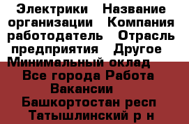 Электрики › Название организации ­ Компания-работодатель › Отрасль предприятия ­ Другое › Минимальный оклад ­ 1 - Все города Работа » Вакансии   . Башкортостан респ.,Татышлинский р-н